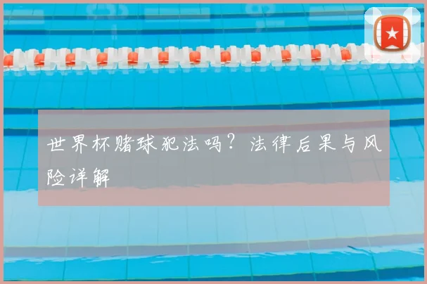 世界杯赌球犯法吗？法律后果与风险详解