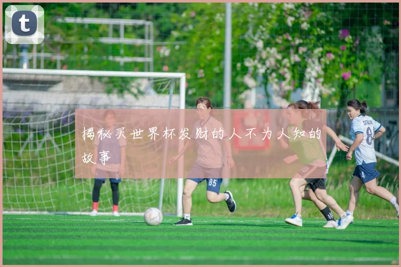 揭秘买世界杯发财的人不为人知的故事